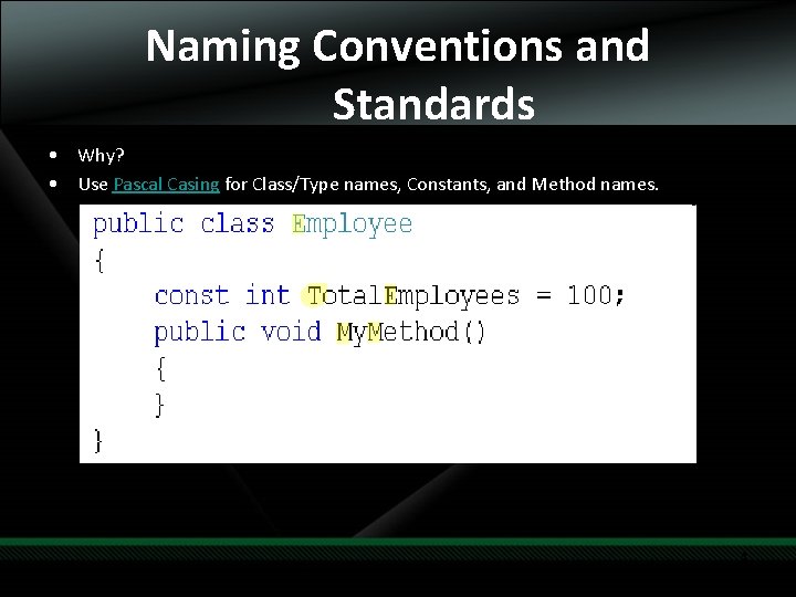 Naming Conventions and Standards • Why? • Use Pascal Casing for Class/Type names, Constants,