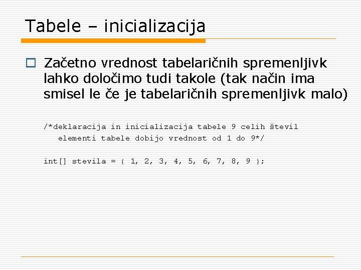 Tabele – inicializacija o Začetno vrednost tabelaričnih spremenljivk lahko določimo tudi takole (tak način