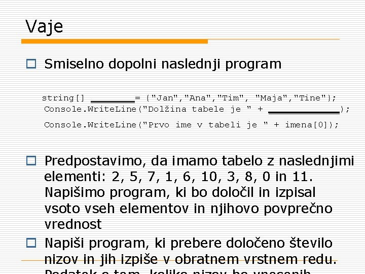 Vaje o Smiselno dopolni naslednji program string[] ____= {"Jan", "Ana", "Tim", "Maja", "Tine"}; Console.