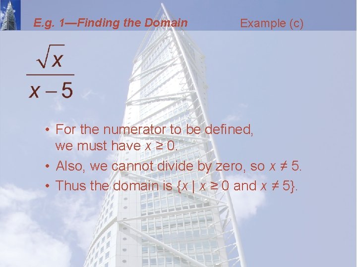 E. g. 1—Finding the Domain Example (c) • For the numerator to be defined,