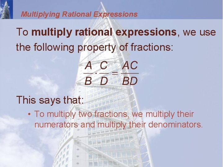 Multiplying Rational Expressions To multiply rational expressions, we use the following property of fractions: