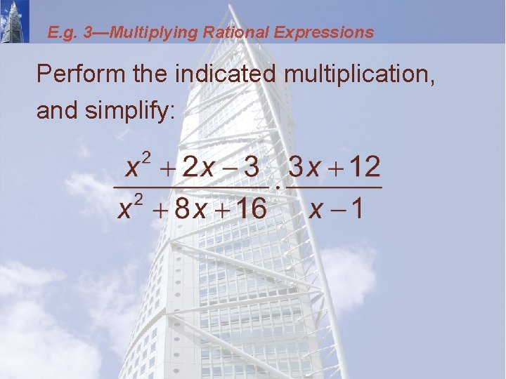 E. g. 3—Multiplying Rational Expressions Perform the indicated multiplication, and simplify: 