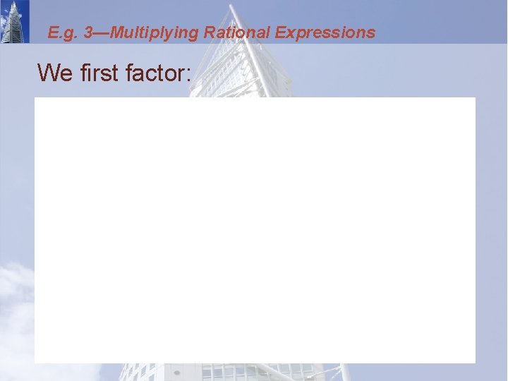 E. g. 3—Multiplying Rational Expressions We first factor: 