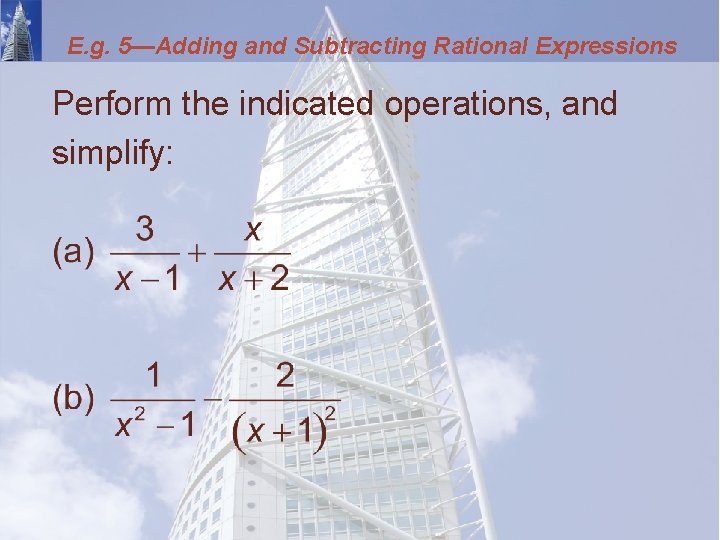 E. g. 5—Adding and Subtracting Rational Expressions Perform the indicated operations, and simplify: 