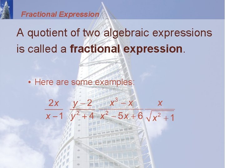 Fractional Expression A quotient of two algebraic expressions is called a fractional expression. •