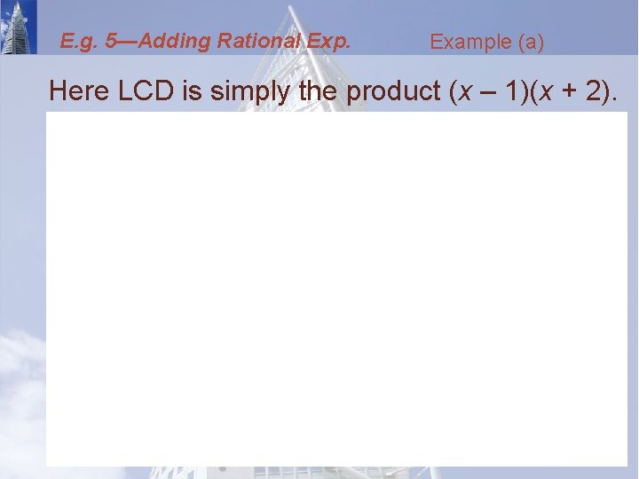 E. g. 5—Adding Rational Exp. Example (a) Here LCD is simply the product (x
