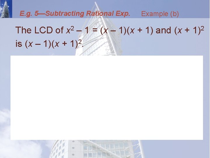 E. g. 5—Subtracting Rational Exp. Example (b) The LCD of x 2 – 1