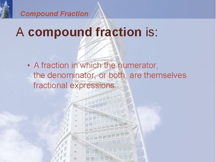 Compound Fraction A compound fraction is: • A fraction in which the numerator, the