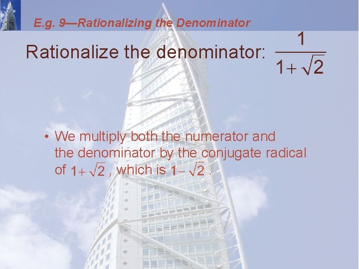 E. g. 9—Rationalizing the Denominator Rationalize the denominator: • We multiply both the numerator