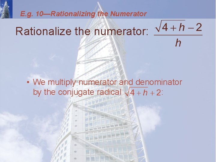 E. g. 10—Rationalizing the Numerator Rationalize the numerator: • We multiply numerator and denominator