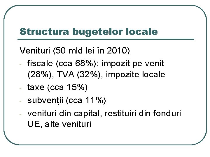 Structura bugetelor locale Venituri (50 mld lei în 2010) - fiscale (cca 68%): impozit