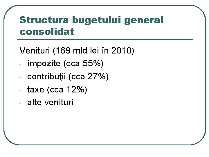 Structura bugetului general consolidat Venituri (169 mld lei în 2010) - impozite (cca 55%)