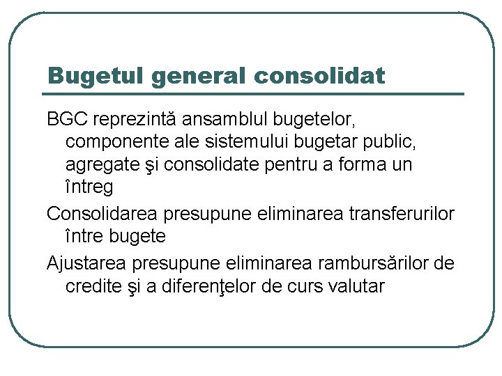 Bugetul general consolidat BGC reprezintă ansamblul bugetelor, componente ale sistemului bugetar public, agregate şi