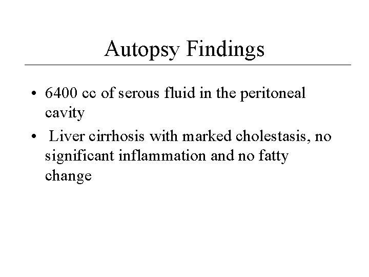 Autopsy Findings • 6400 cc of serous fluid in the peritoneal cavity • Liver