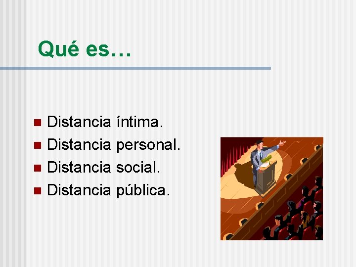Qué es… Distancia íntima. n Distancia personal. n Distancia social. n Distancia pública. n Qué es… Distancia íntima. n Distancia personal. n Distancia social. n Distancia pública. n