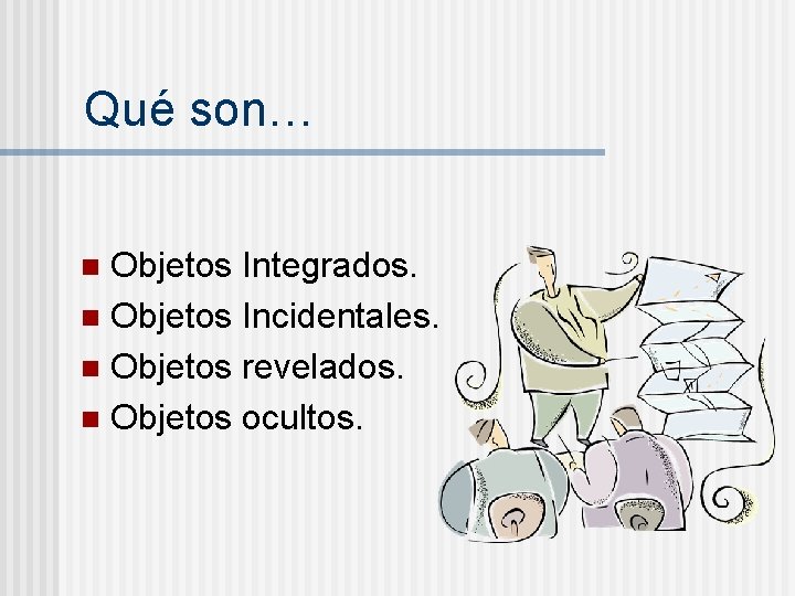 Qué son… Objetos Integrados. n Objetos Incidentales. n Objetos revelados. n Objetos ocultos. n