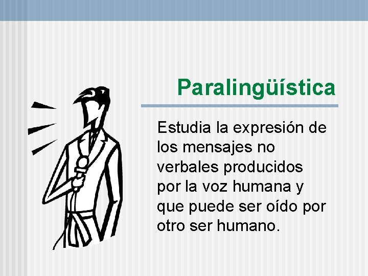 Paralingüística Estudia la expresión de los mensajes no verbales producidos por la voz humana Paralingüística Estudia la expresión de los mensajes no verbales producidos por la voz humana
