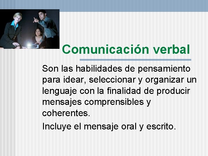 Comunicación verbal Son las habilidades de pensamiento para idear, seleccionar y organizar un lenguaje Comunicación verbal Son las habilidades de pensamiento para idear, seleccionar y organizar un lenguaje