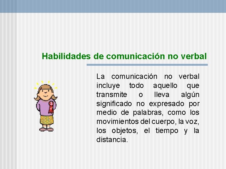 Habilidades de comunicación no verbal La comunicación no verbal incluye todo aquello que transmite