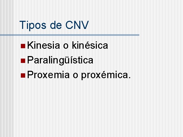 Tipos de CNV n Kinesia o kinésica n Paralingüística n Proxemia o proxémica. Tipos de CNV n Kinesia o kinésica n Paralingüística n Proxemia o proxémica.