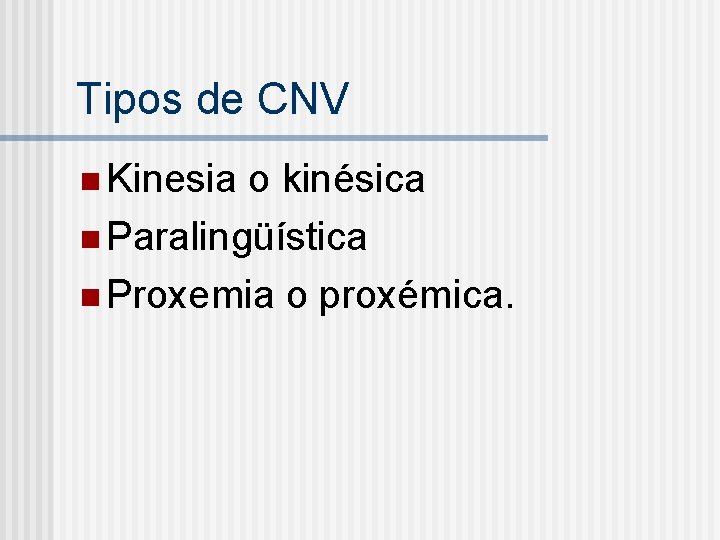 Tipos de CNV n Kinesia o kinésica n Paralingüística n Proxemia o proxémica. 