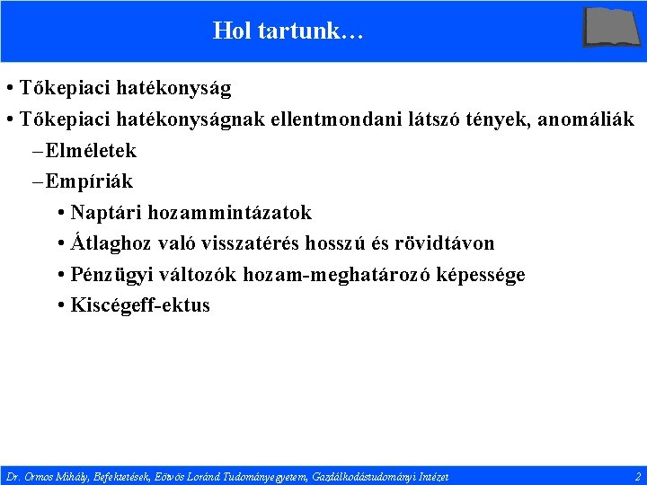 Hol tartunk… • Tőkepiaci hatékonyságnak ellentmondani látszó tények, anomáliák – Elméletek – Empíriák •