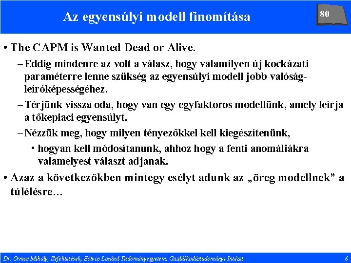 Az egyensúlyi modell finomítása 80 • The CAPM is Wanted Dead or Alive. –