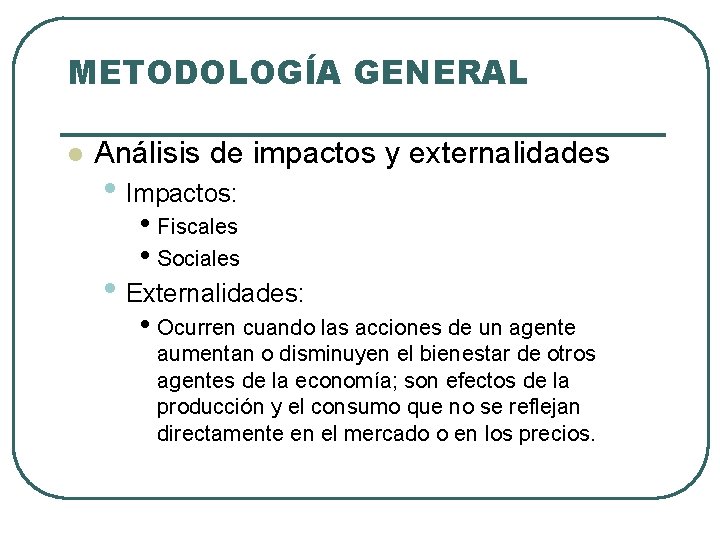 METODOLOGÍA GENERAL l Análisis de impactos y externalidades • Impactos: • Fiscales • Sociales