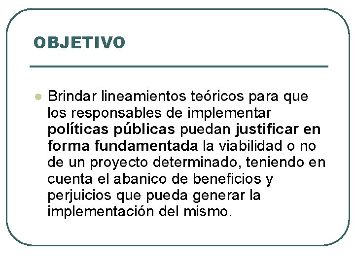 OBJETIVO l Brindar lineamientos teóricos para que los responsables de implementar políticas públicas puedan