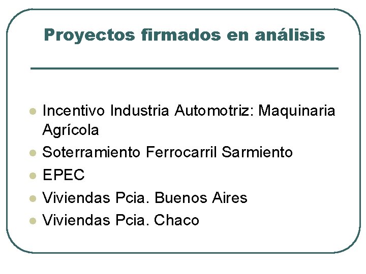 Proyectos firmados en análisis l l l Incentivo Industria Automotriz: Maquinaria Agrícola Soterramiento Ferrocarril