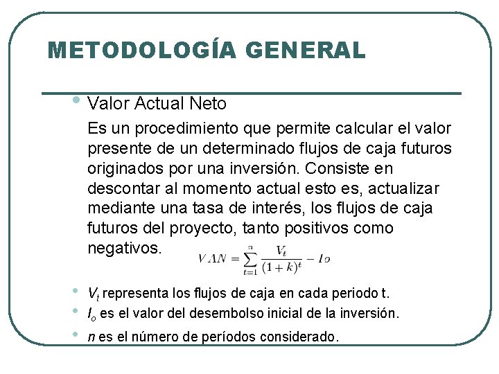 METODOLOGÍA GENERAL • Valor Actual Neto Es un procedimiento que permite calcular el valor