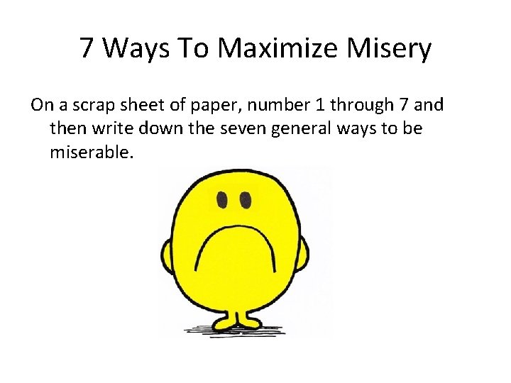 7 Ways To Maximize Misery On a scrap sheet of paper, number 1 through