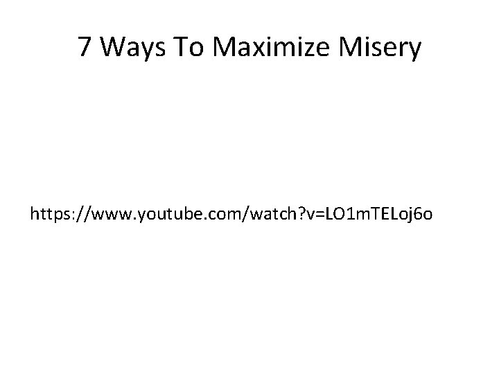 7 Ways To Maximize Misery https: //www. youtube. com/watch? v=LO 1 m. TELoj 6