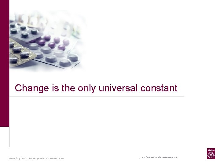 Change is the only universal constant www. jbcpl. com. © Copyright 2005 J. B.