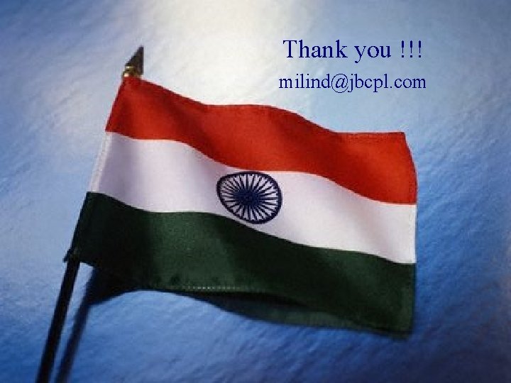 Thank you !!! milind@jbcpl. com www. jbcpl. com. © Copyright 2005 J. B. Chemicals
