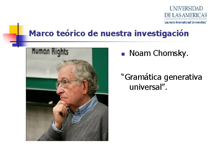 Marco teórico de nuestra investigación n Noam Chomsky. “Gramática generativa universal”. 