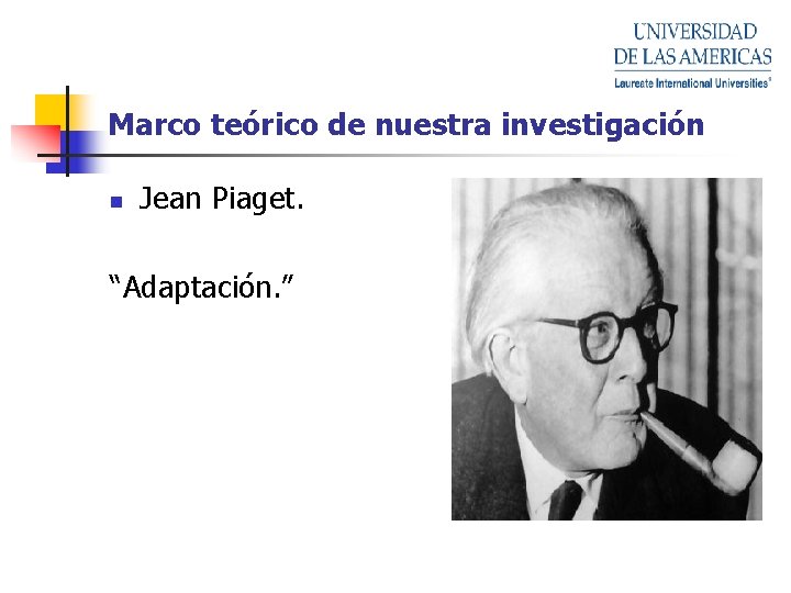 Marco teórico de nuestra investigación n Jean Piaget. “Adaptación. ” 