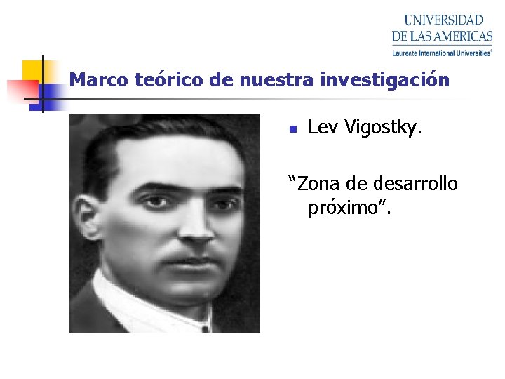 Marco teórico de nuestra investigación n Lev Vigostky. “Zona de desarrollo próximo”. 