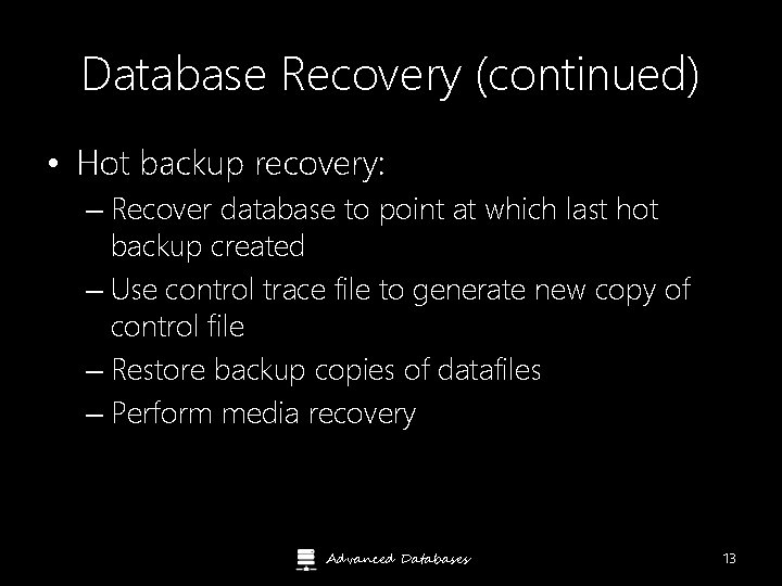 Database Recovery (continued) • Hot backup recovery: – Recover database to point at which