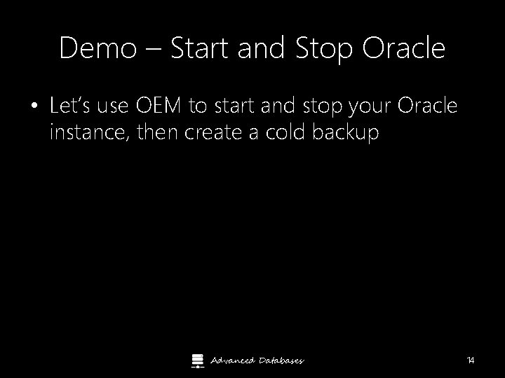 Demo – Start and Stop Oracle • Let’s use OEM to start and stop