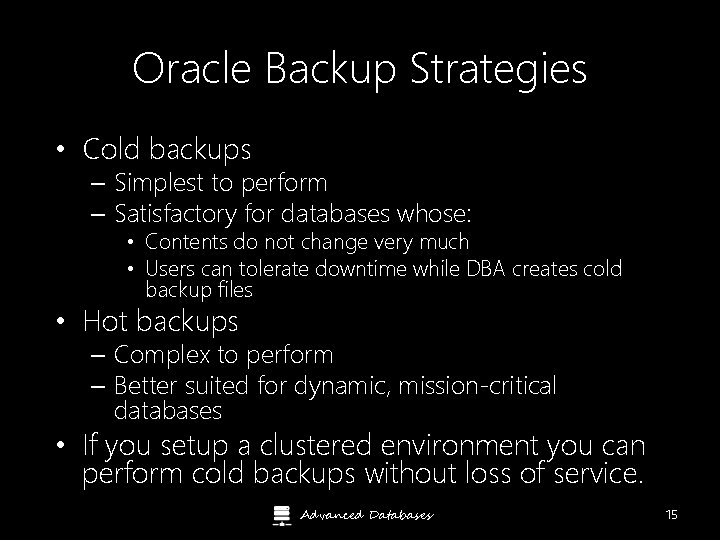 Oracle Backup Strategies • Cold backups – Simplest to perform – Satisfactory for databases