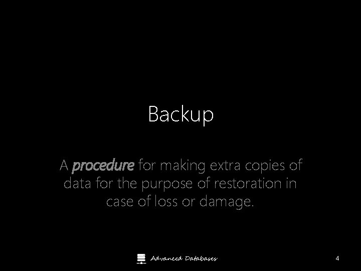 Backup A procedure for making extra copies of data for the purpose of restoration