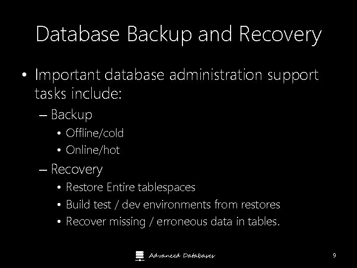 Database Backup and Recovery • Important database administration support tasks include: – Backup •
