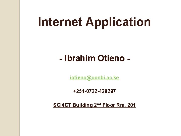 Internet Application - Ibrahim Otieno iotieno@uonbi. ac. ke +254 -0722 -429297 SCI/ICT Building 2