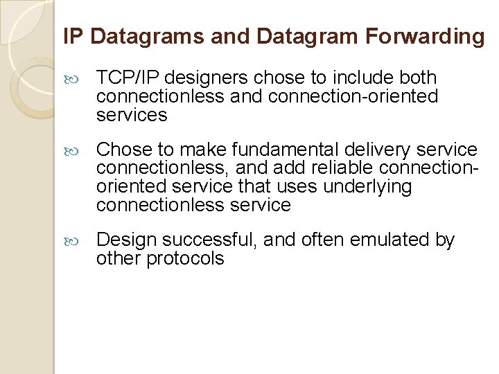IP Datagrams and Datagram Forwarding TCP/IP designers chose to include both connectionless and connection-oriented