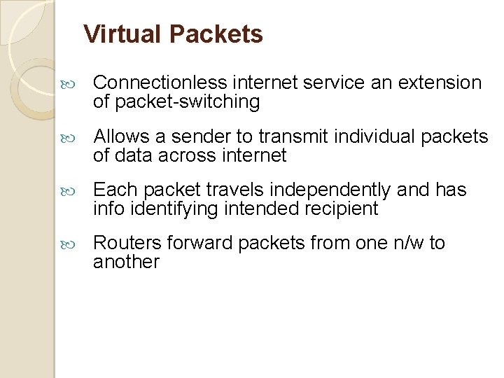 Virtual Packets Connectionless internet service an extension of packet-switching Allows a sender to transmit