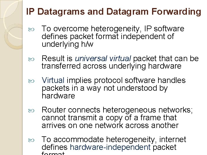 IP Datagrams and Datagram Forwarding To overcome heterogeneity, IP software defines packet format independent