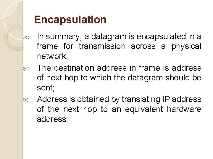 Encapsulation In summary, a datagram is encapsulated in a frame for transmission across a