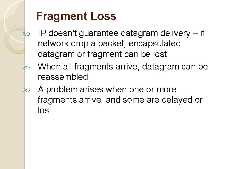 Fragment Loss IP doesn’t guarantee datagram delivery – if network drop a packet, encapsulated