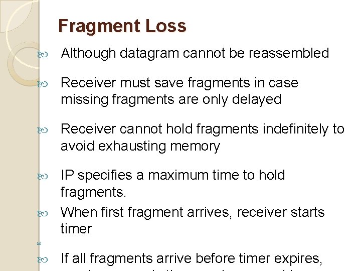 Fragment Loss Although datagram cannot be reassembled Receiver must save fragments in case missing